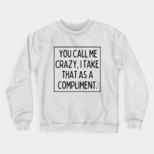 Call me crazy. Crewneck Sweatshirt